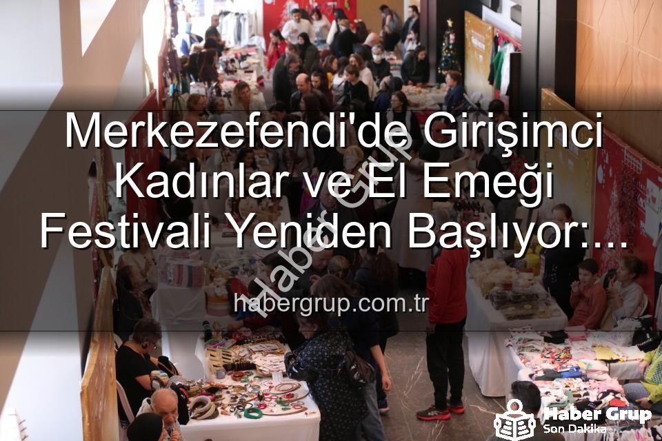 Girişimci Kadınlar Festivali - Merkezefendi'de Girişimci Kadınlar ve El Emeği Festivali Yeniden Başlıyor: Emek ve Sanat Buluşması