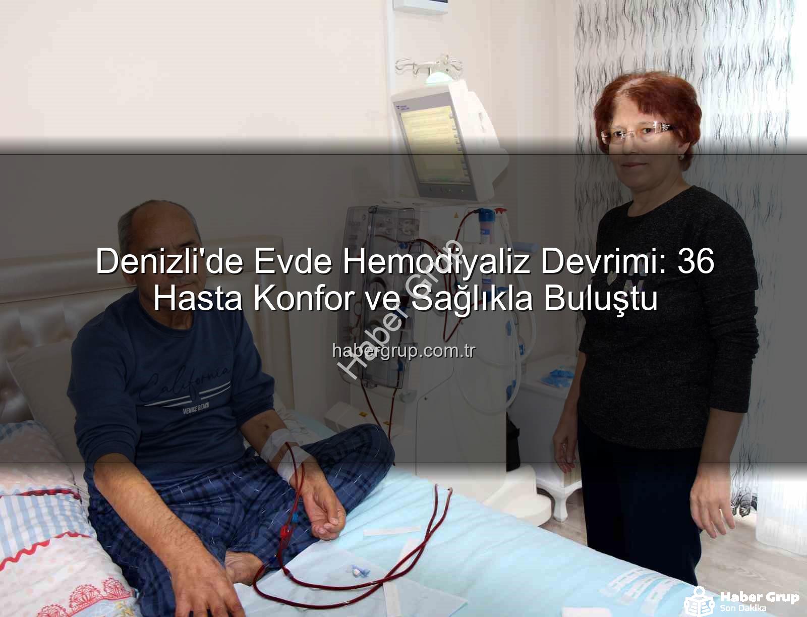 evde hemodiyaliz - Denizli'de Evde Hemodiyaliz Devrimi: 36 Hasta Konfor ve Sağlıkla Buluştu