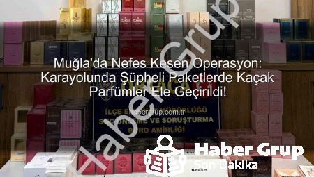 Muğla’da Nefes Kesen Operasyon: Karayolunda Şüpheli Paketlerde Kaçak Parfümler Ele Geçirildi!