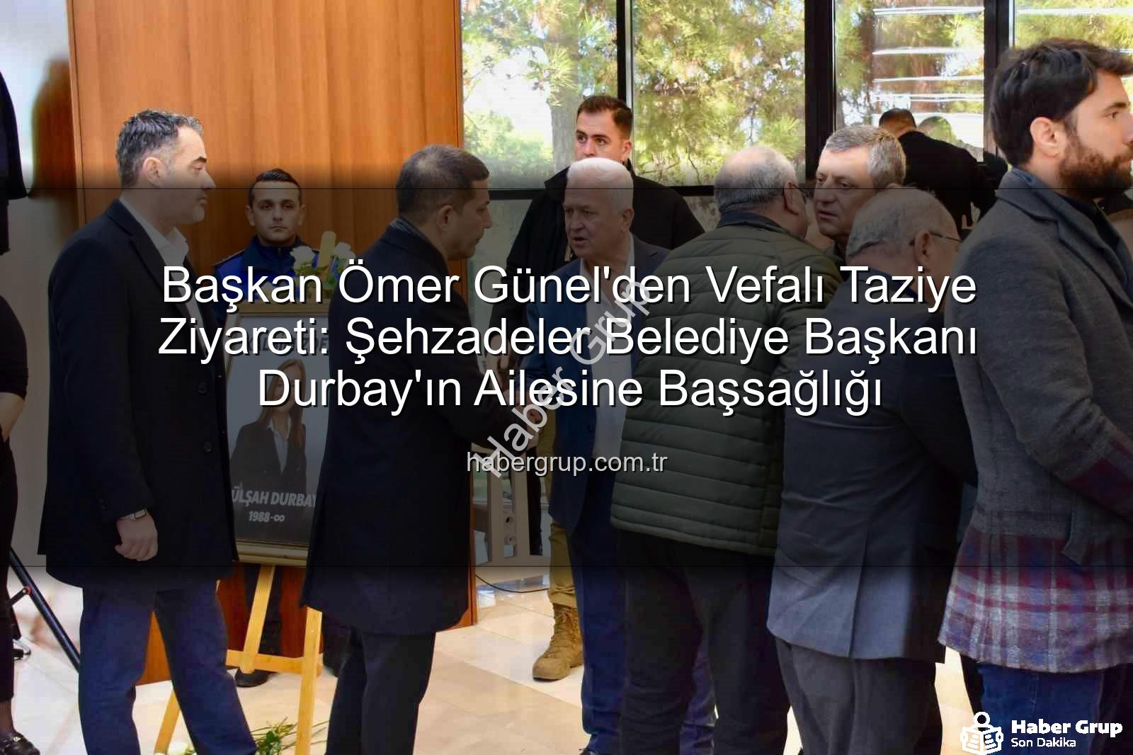 Ömer Günel - Başkan Ömer Günel'den Vefalı Taziye Ziyareti: Şehzadeler Belediye Başkanı Durbay'ın Ailesine Başsağlığı