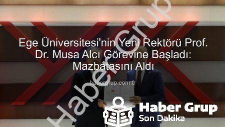 Ege Üniversitesi’nin Yeni Rektörü Prof. Dr. Musa Alcı Görevine Başladı: Mazbatasını Aldı