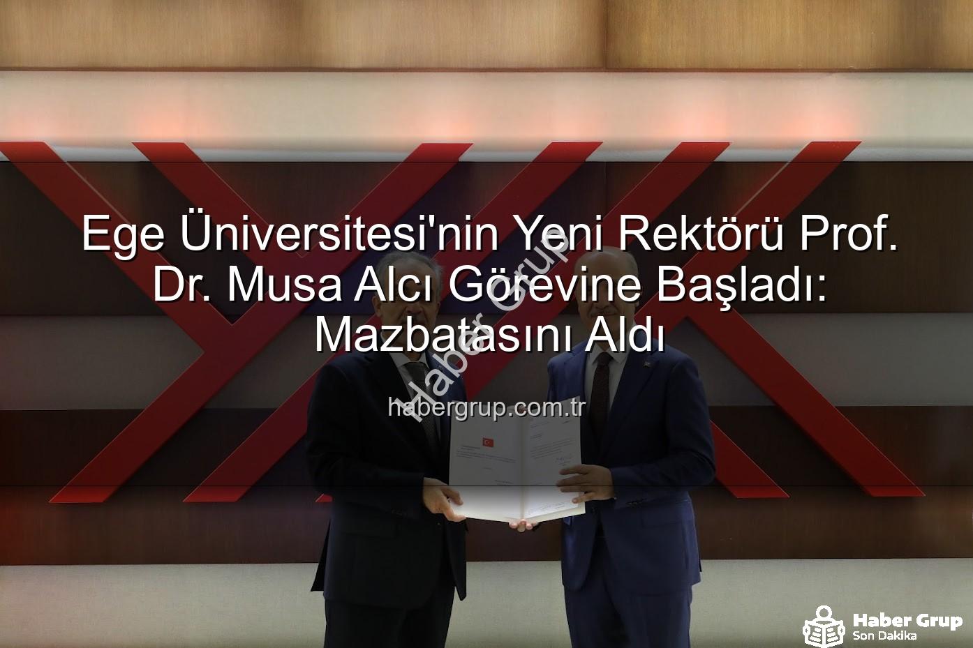 Ege Üniversitesi Rektörü - Ege Üniversitesi'nin Yeni Rektörü Prof. Dr. Musa Alcı Görevine Başladı: Mazbatasını Aldı
