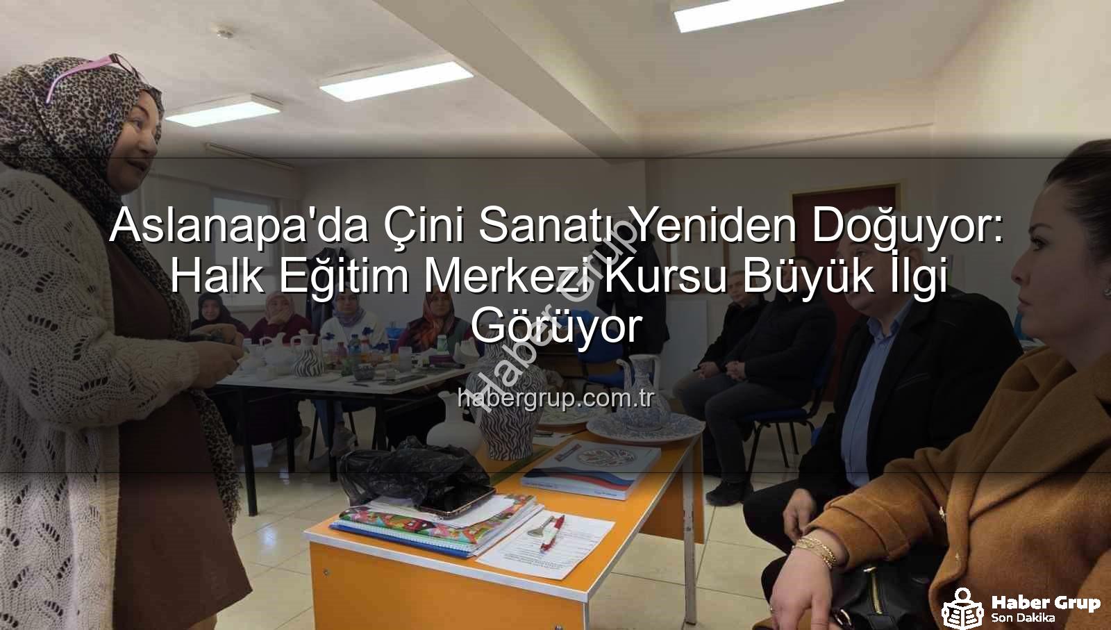 Aslanapa çini kursu - Aslanapa'da Çini Sanatı Yeniden Doğuyor: Halk Eğitim Merkezi Kursu Büyük İlgi Görüyor