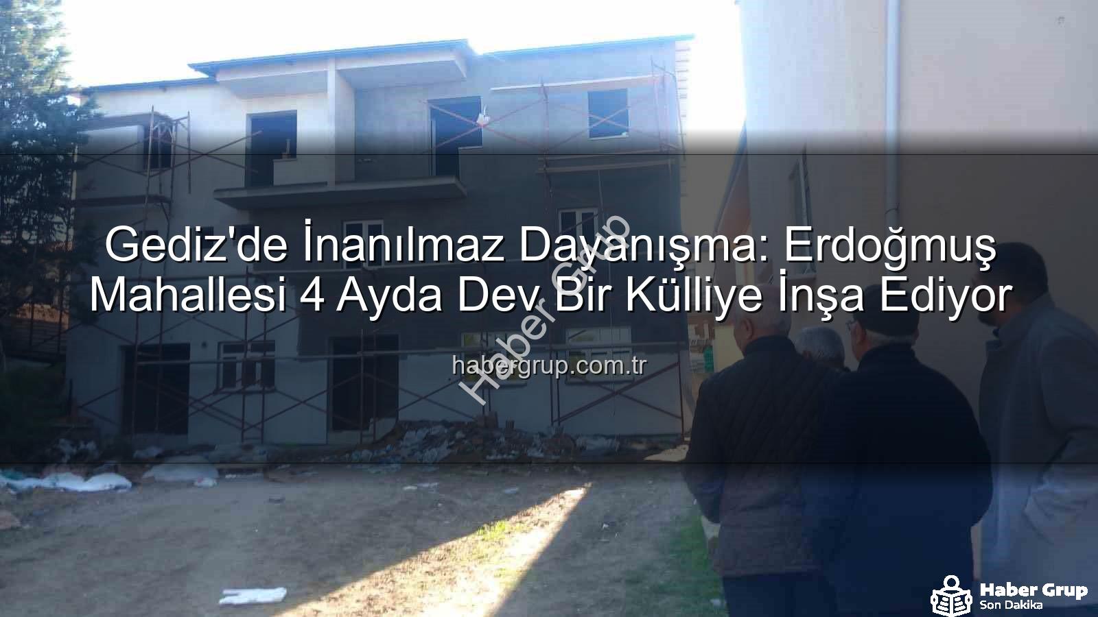 Erdoğmuş Mahallesi - Gediz'de İnanılmaz Dayanışma: Erdoğmuş Mahallesi 4 Ayda Dev Bir Külliye İnşa Ediyor