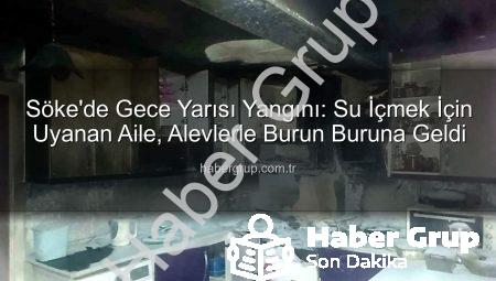 Söke’de Gece Yarısı Yangını: Su İçmek İçin Uyanan Aile, Alevlerle Burun Buruna Geldi