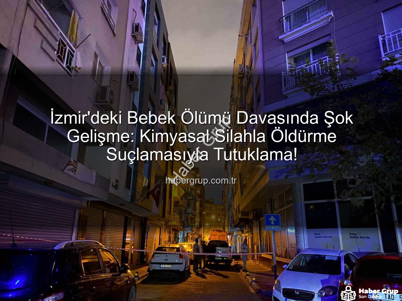 İzmir ilaçlama faciası - İzmir'deki Bebek Ölümü Davasında Şok Gelişme: Kimyasal Silahla Öldürme Suçlamasıyla Tutuklama!