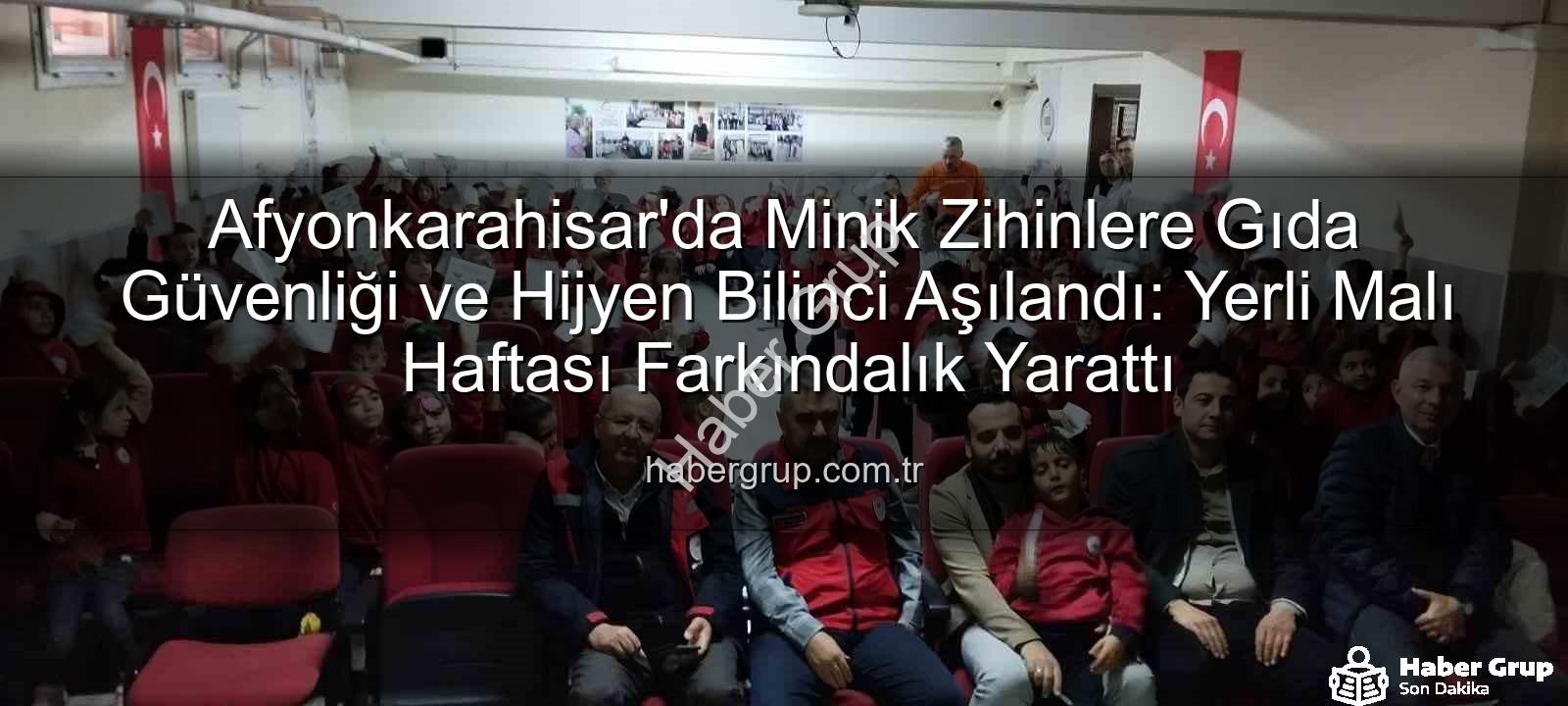 gıda güvenliği - Afyonkarahisar'da Minik Zihinlere Gıda Güvenliği ve Hijyen Bilinci Aşılandı: Yerli Malı Haftası Farkındalık Yarattı