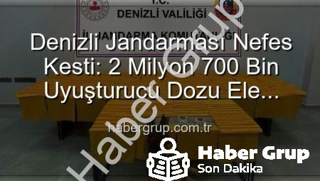 Denizli Jandarması Nefes Kesti: 2 Milyon 700 Bin Uyuşturucu Dozu Ele Geçirildi!