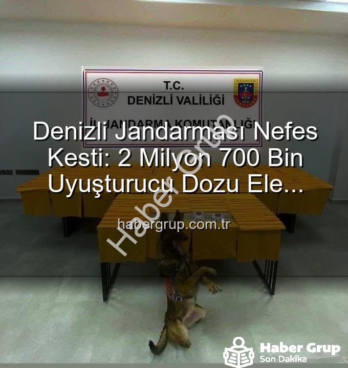 uyuşturucu operasyonu - Denizli Jandarması Nefes Kesti: 2 Milyon 700 Bin Uyuşturucu Dozu Ele Geçirildi!