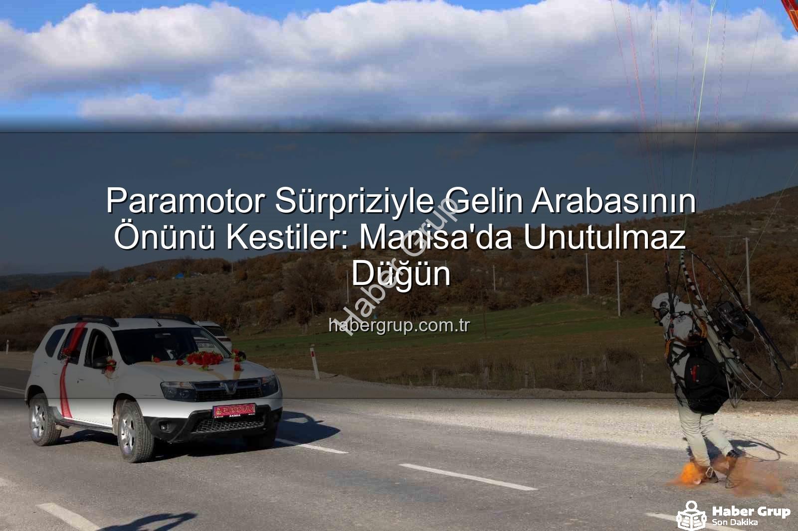 paramotor sürprizi - Paramotor Sürpriziyle Gelin Arabasının Önünü Kestiler: Manisa'da Unutulmaz Düğün