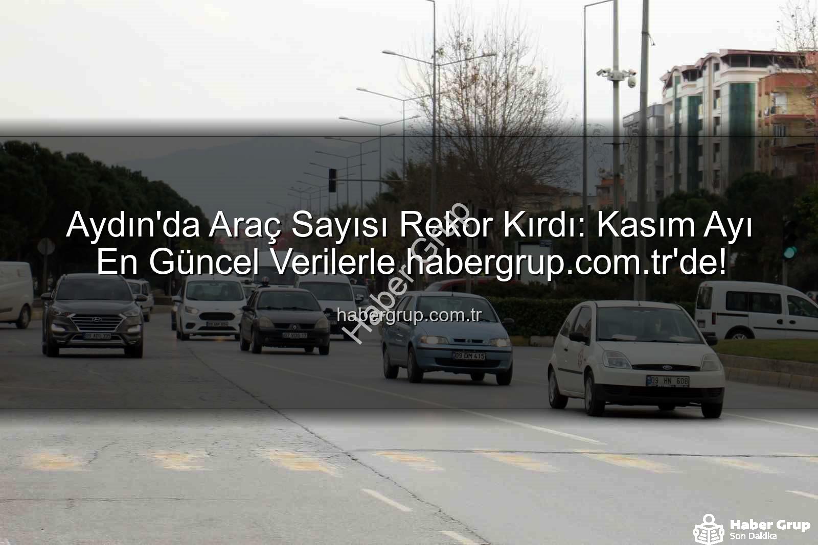Aydın araç sayısı - Aydın'da Araç Sayısı Rekor Kırdı: Kasım Ayı En Güncel Verilerle habergrup.com.tr'de!