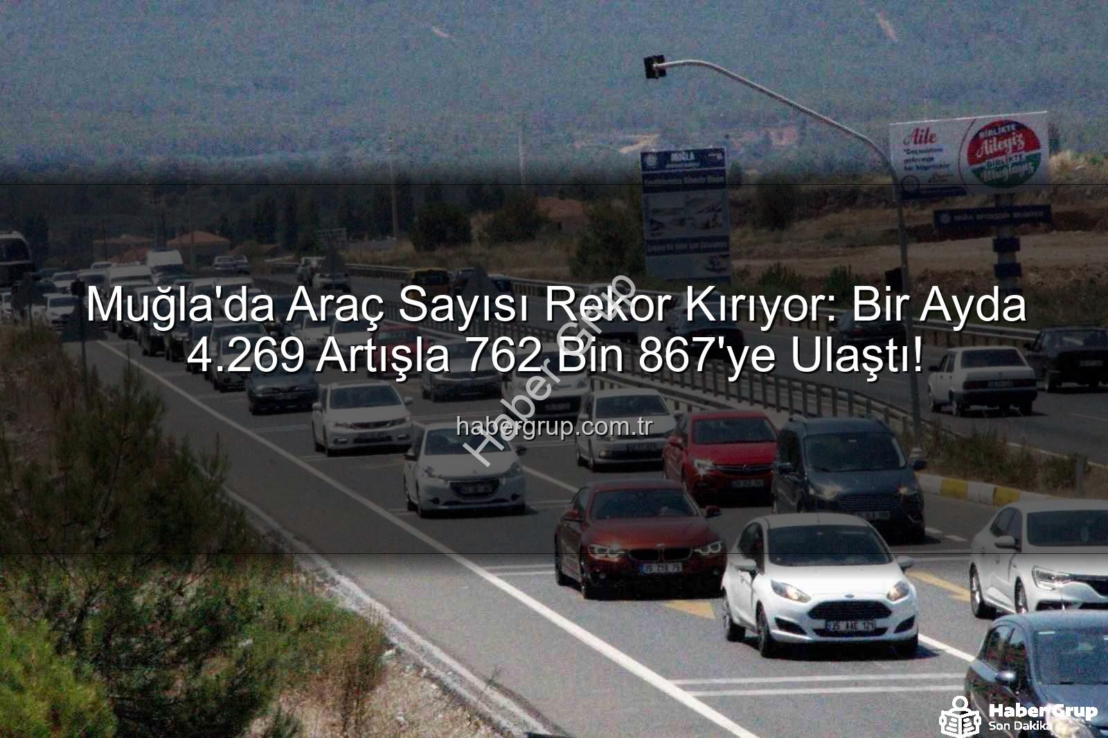 Muğla araç sayısı - Muğla'da Araç Sayısı Rekor Kırıyor: Bir Ayda 4.269 Artışla 762 Bin 867'ye Ulaştı!