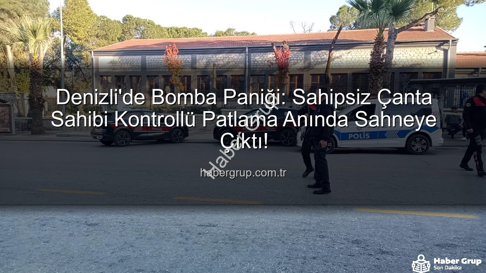 Denizli şüpheli çanta - Denizli'de Bomba Paniği: Sahipsiz Çanta Sahibi Kontrollü Patlama Anında Sahneye Çıktı!