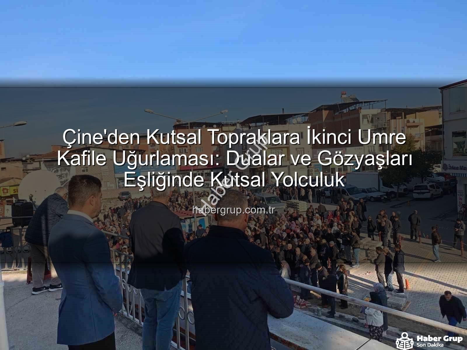 Çine umre kafilesi - Çine'den Kutsal Topraklara İkinci Umre Kafile Uğurlaması: Dualar ve Gözyaşları Eşliğinde Kutsal Yolculuk