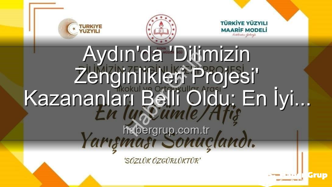 Dilimizin Zenginlikleri Projesi - Aydın'da 'Dilimizin Zenginlikleri Projesi' Kazananları Belli Oldu: En İyi Cümle ve Afişler Ödüllendirildi