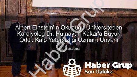 Albert Einstein’ın Okuduğu Üniversiteden Kardiyolog Dr. Humayun Kakar’a Büyük Ödül: Kalp Yetersizliği Uzmanı Unvanı