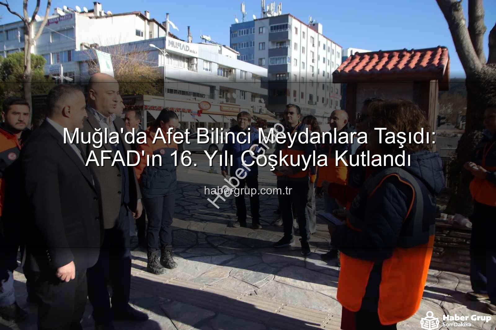 Muğla afet bilinci - Muğla'da Afet Bilinci Meydanlara Taşıdı: AFAD'ın 16. Yılı Coşkuyla Kutlandı