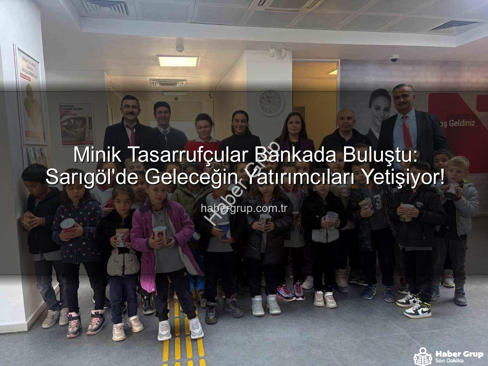 tasarruf bilinci - Minik Tasarrufçular Bankada Buluştu: Sarıgöl'de Geleceğin Yatırımcıları Yetişiyor!