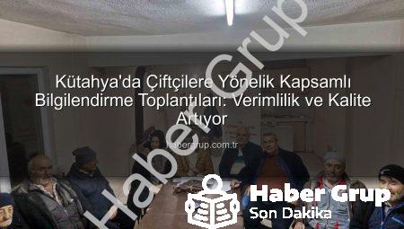Kütahya’da Çiftçilere Yönelik Kapsamlı Bilgilendirme Toplantıları: Verimlilik ve Kalite Artıyor