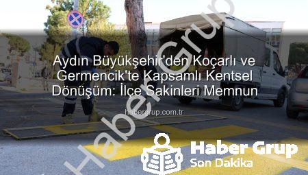 Aydın Büyükşehir’den Koçarlı ve Germencik’te Kapsamlı Kentsel Dönüşüm: İlçe Sakinleri Memnun