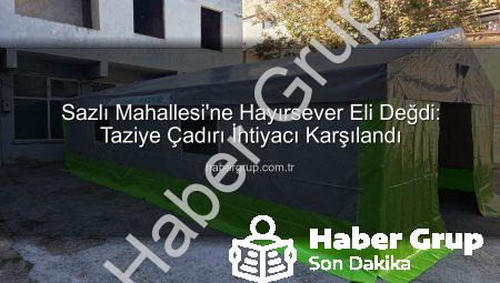 Sazlı Mahallesi’ne Hayırsever Eli Değdi: Taziye Çadırı İhtiyacı Karşılandı