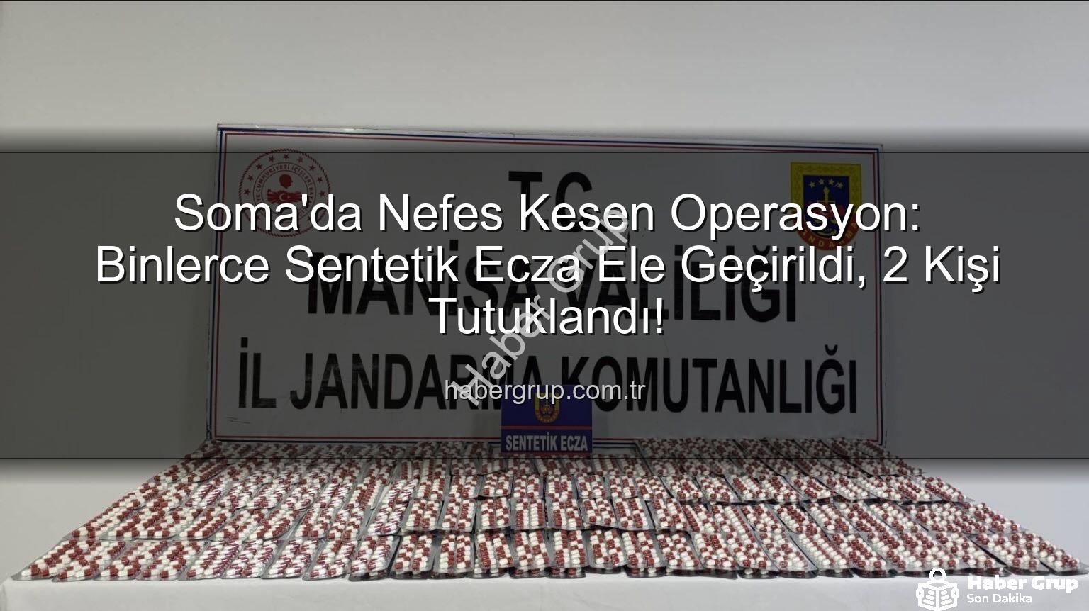sentetik ecza - Soma'da Nefes Kesen Operasyon: Binlerce Sentetik Ecza Ele Geçirildi, 2 Kişi Tutuklandı!