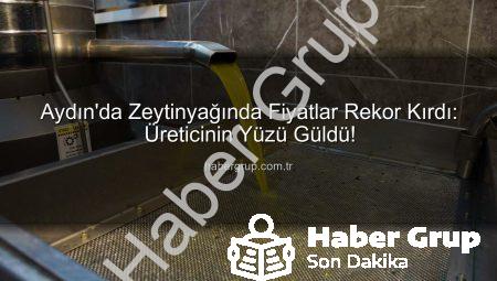 Aydın’da Zeytinyağında Fiyatlar Rekor Kırdı: Üreticinin Yüzü Güldü!