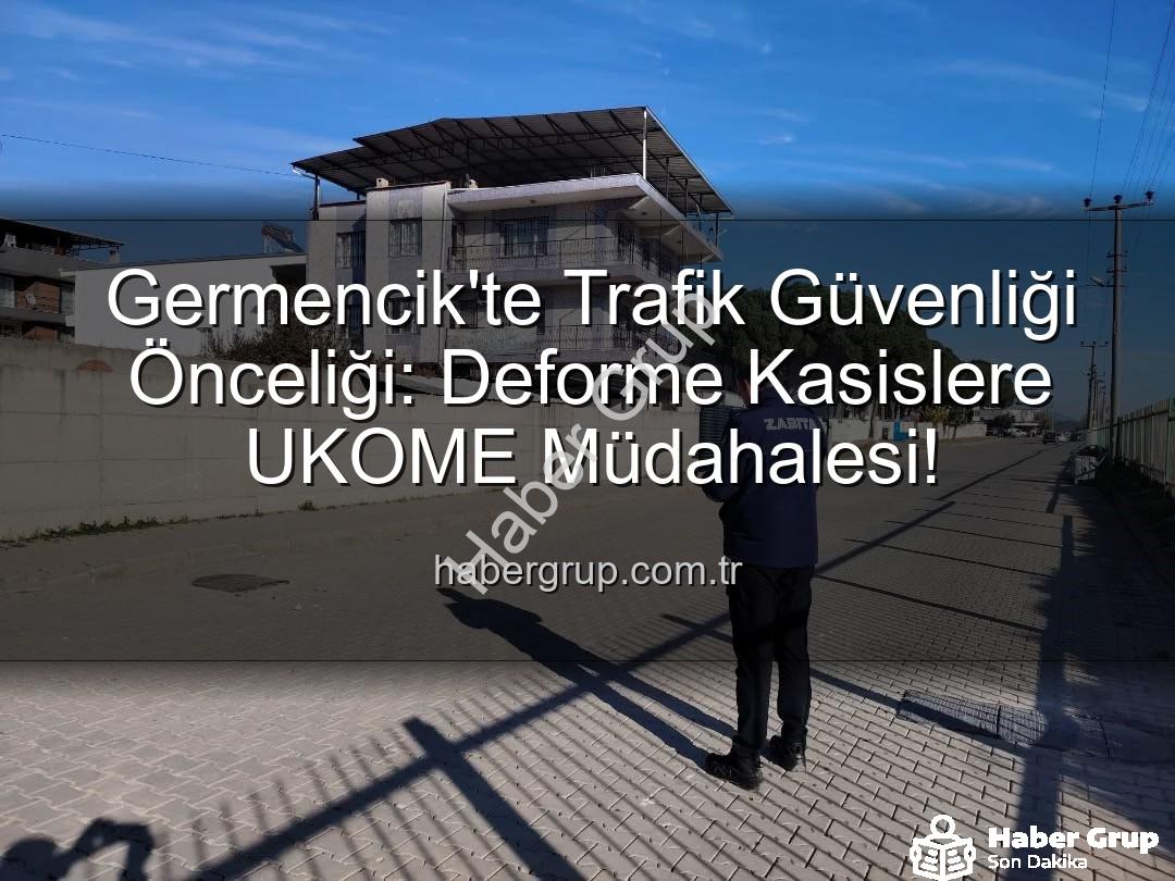 Germencik trafik güvenliği - Germencik'te Trafik Güvenliği Önceliği: Deforme Kasislere UKOME Müdahalesi!