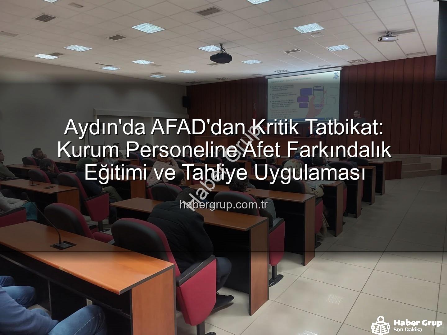afet farkındalık eğitimi - Aydın'da AFAD'dan Kritik Tatbikat: Kurum Personeline Afet Farkındalık Eğitimi ve Tahliye Uygulaması
