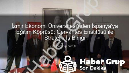 İzmir Ekonomi Üniversitesi’nden İspanya’ya Eğitim Köprüsü: Cervantes Enstitüsü ile Stratejik İş Birliği