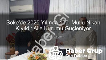 Söke’de 2025 Yılında 100. Mutlu Nikah Kıyıldı: Aile Kurumu Güçleniyor