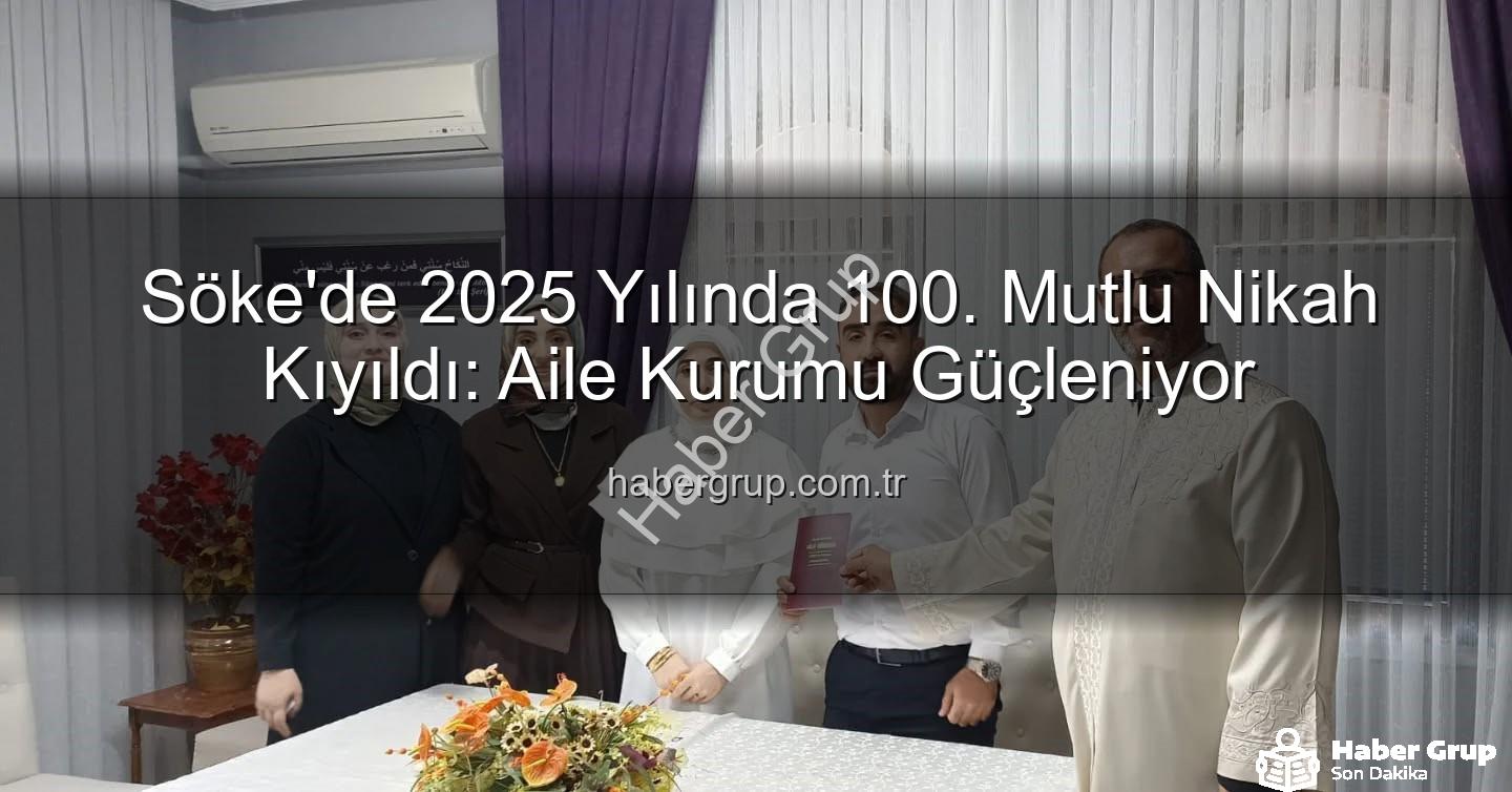 Söke 100 nikah - Söke'de 2025 Yılında 100. Mutlu Nikah Kıyıldı: Aile Kurumu Güçleniyor