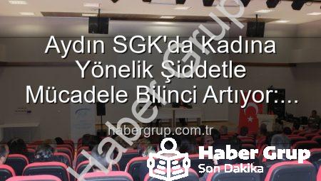 Aydın SGK’da Kadına Yönelik Şiddetle Mücadele Bilinci Artıyor: Uzmanlardan Kapsamlı Seminer