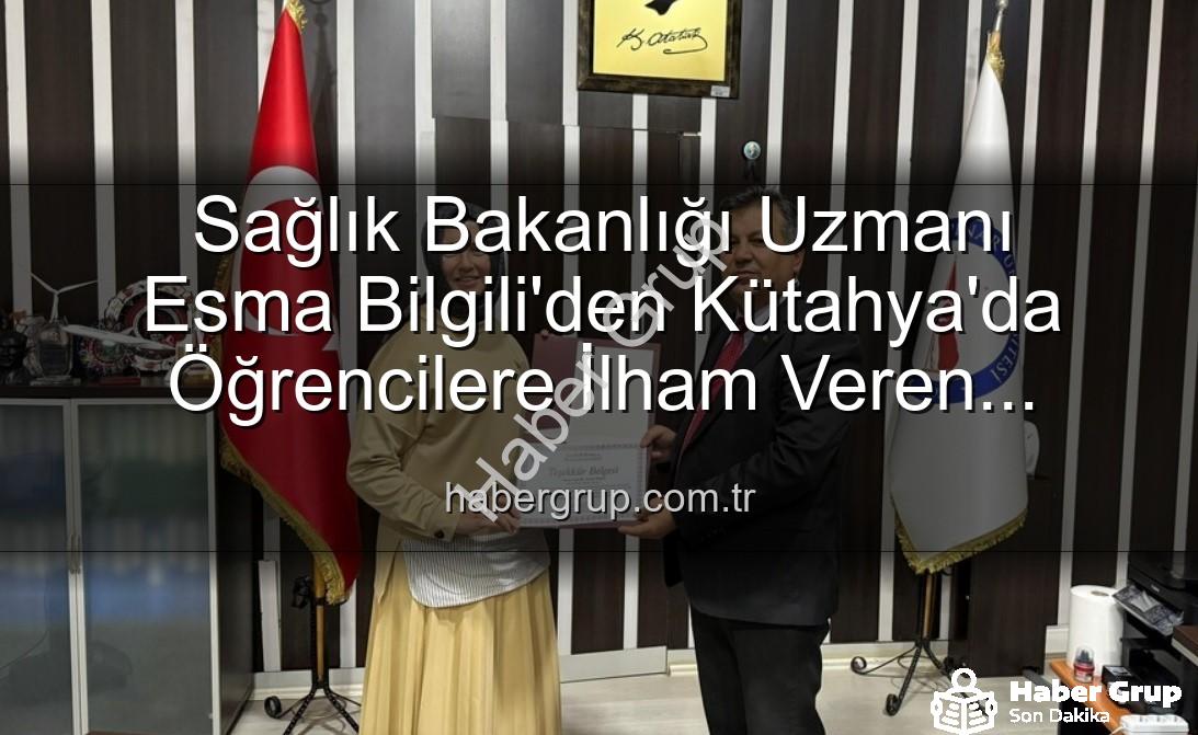 kariyer söyleşisi - Sağlık Bakanlığı Uzmanı Esma Bilgili'den Kütahya'da Öğrencilere İlham Veren Kariyer Söyleşisi