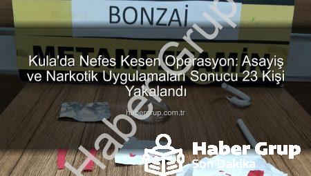 Kula’da Nefes Kesen Operasyon: Asayiş ve Narkotik Uygulamaları Sonucu 23 Kişi Yakalandı