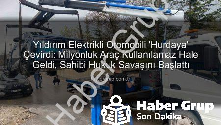 Yıldırım Elektrikli Otomobili ‘Hurdaya’ Çevirdi: Milyonluk Araç Kullanılamaz Hale Geldi, Sahibi Hukuk Savaşını Başlattı