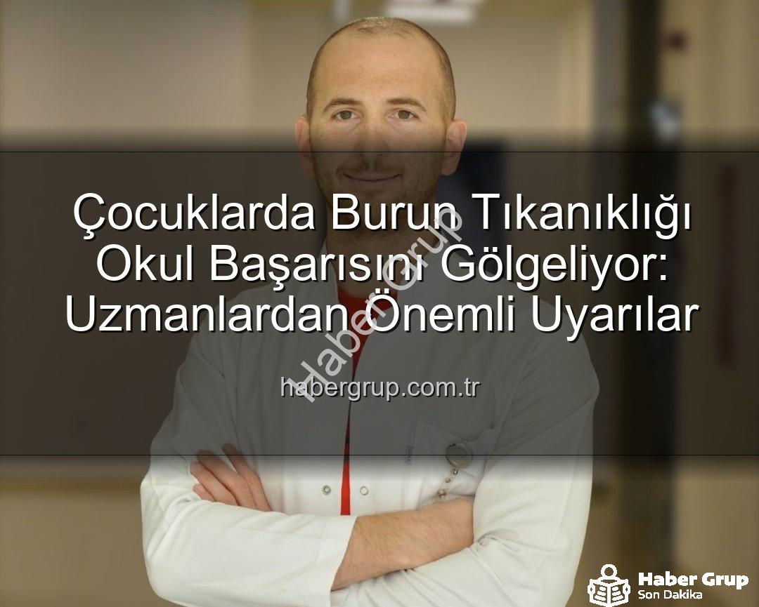 çocuklarda burun tıkanıklığı - Çocuklarda Burun Tıkanıklığı Okul Başarısını Gölgeliyor: Uzmanlardan Önemli Uyarılar