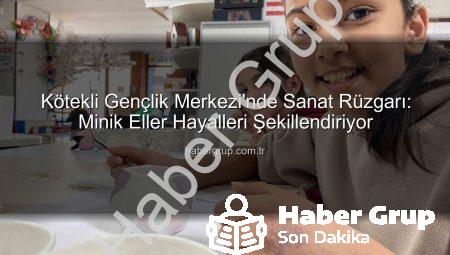 Kötekli Gençlik Merkezi’nde Sanat Rüzgarı: Minik Eller Hayalleri Şekillendiriyor