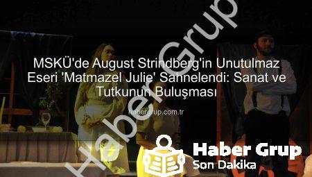 MSKÜ’de August Strindberg’in Unutulmaz Eseri ‘Matmazel Julie’ Sahnelendi: Sanat ve Tutkunun Buluşması