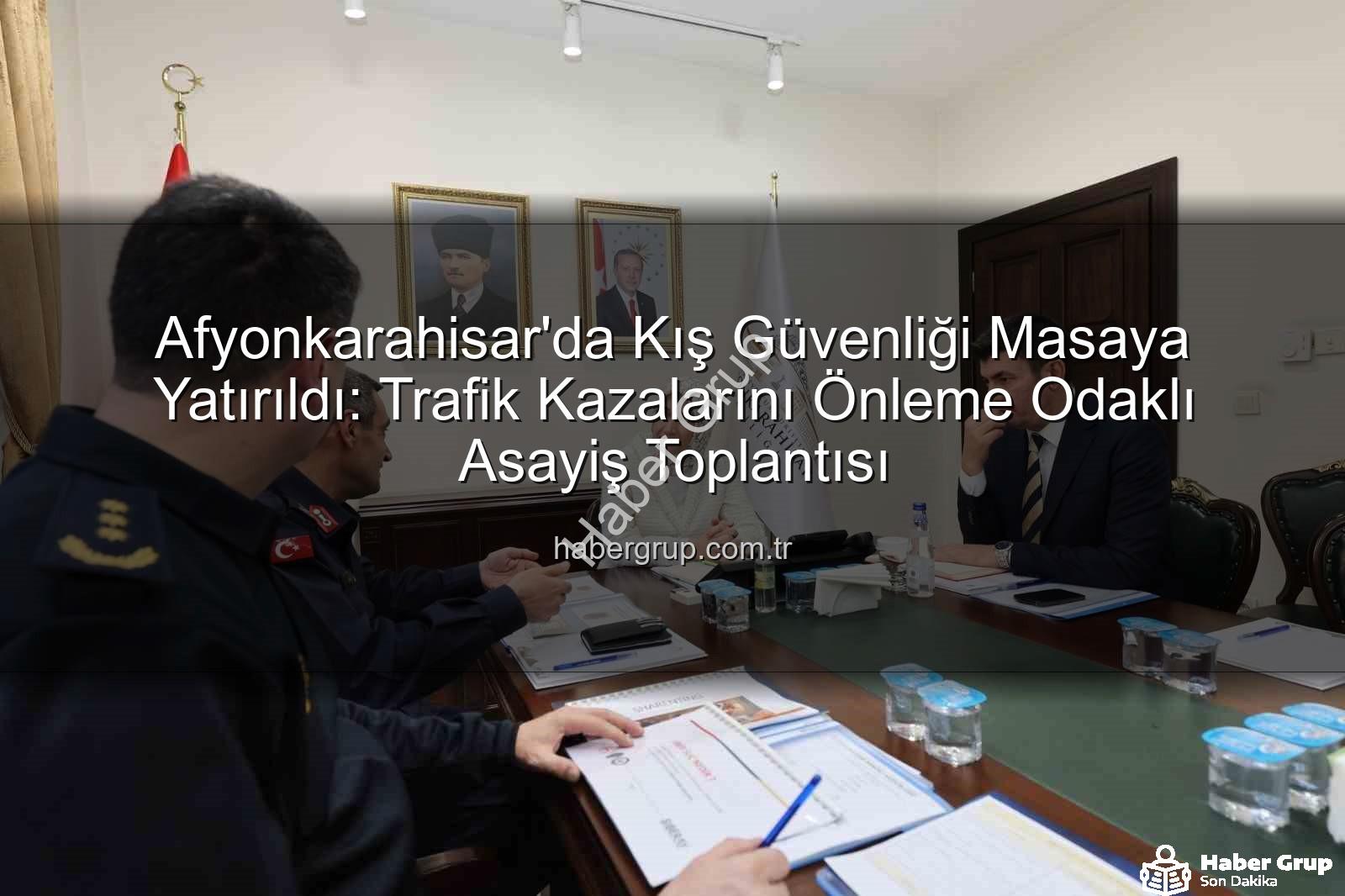 Afyonkarahisar asayiş - Afyonkarahisar'da Kış Güvenliği Masaya Yatırıldı: Trafik Kazalarını Önleme Odaklı Asayiş Toplantısı