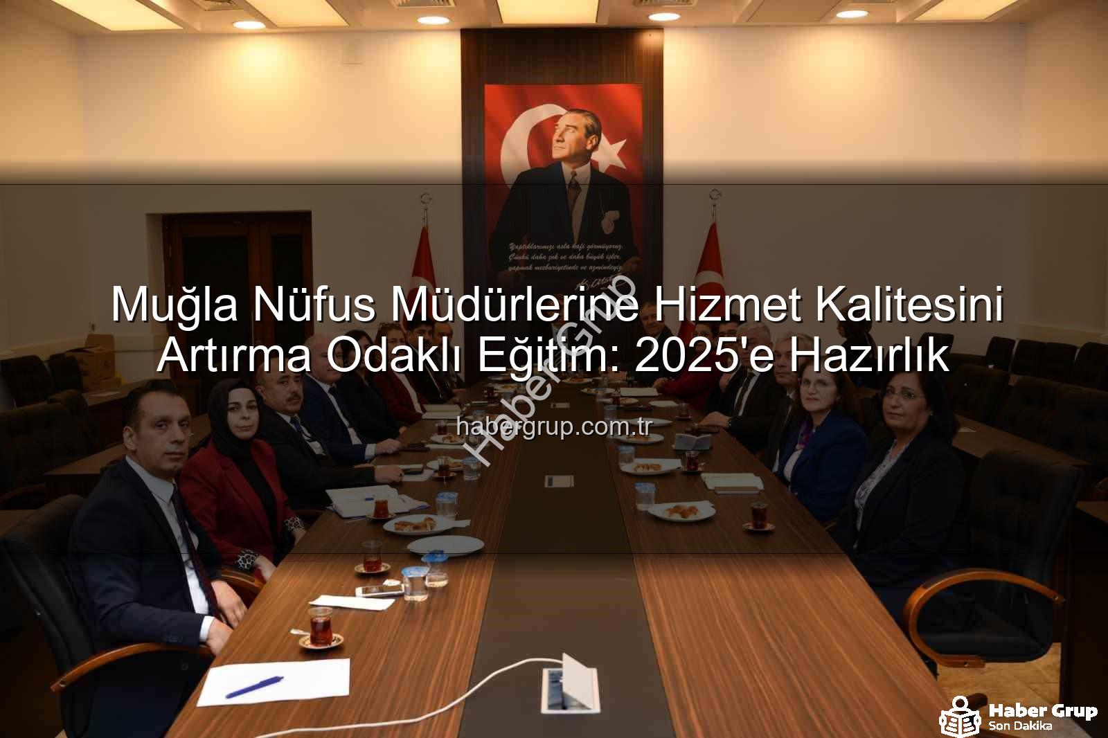 hizmet kalitesi - Muğla Nüfus Müdürlerine Hizmet Kalitesini Artırma Odaklı Eğitim: 2025'e Hazırlık