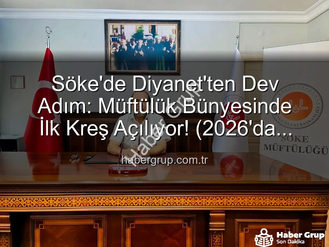 müftülük kreş - Söke'de Diyanet'ten Dev Adım: Müftülük Bünyesinde İlk Kreş Açılıyor! (2026'da Hizmette)