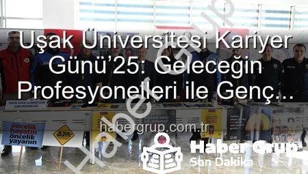 Uşak Üniversitesi Kariyer Günü’25: Geleceğin Profesyonelleri ile Genç Yetenekler Buluştu