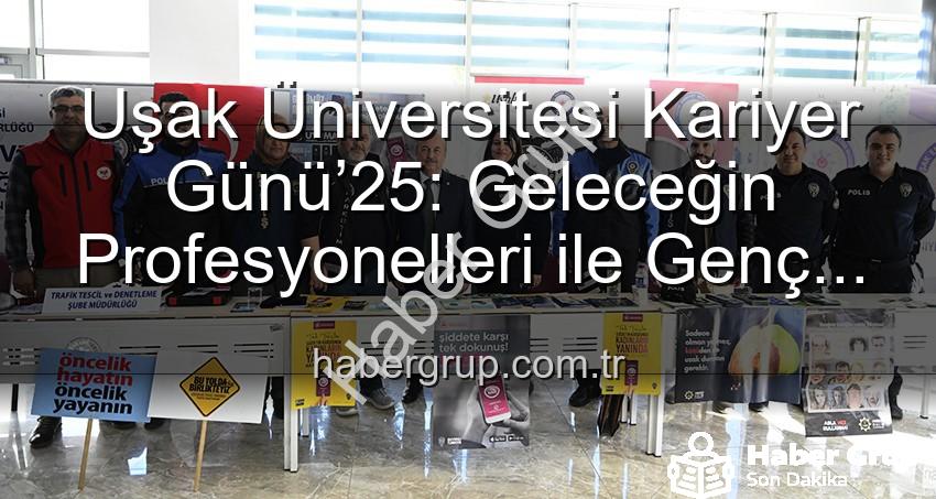 Uşak Üniversitesi Kariyer Günü’25: Geleceğin Profesyonelleri ile Genç Yetenekler Buluştu
