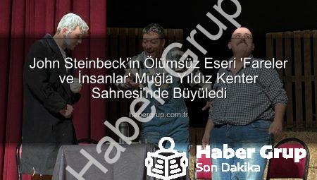 John Steinbeck’in Ölümsüz Eseri ‘Fareler ve İnsanlar’ Muğla Yıldız Kenter Sahnesi’nde Büyüledi