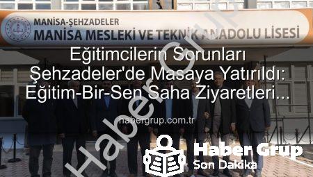 Eğitimcilerin Sorunları Şehzadeler’de Masaya Yatırıldı: Eğitim-Bir-Sen Saha Ziyaretleri Habergrup.com.tr’de!