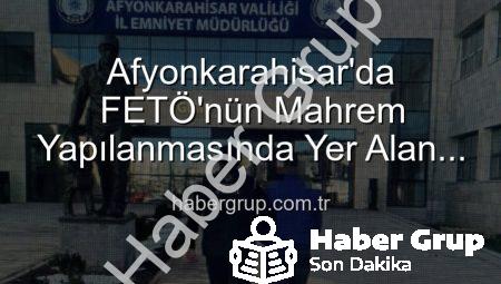 Afyonkarahisar’da FETÖ’nün Mahrem Yapılanmasında Yer Alan Firari Şahıs Yakalandı: 6 Yıl 3 Ay Hapis Cezası Kesildi