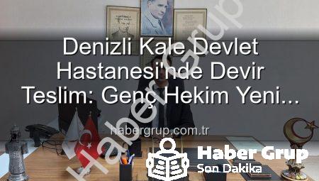 Denizli Kale Devlet Hastanesi’nde Devir Teslim: Genç Hekim Yeni Başhekim Oldu