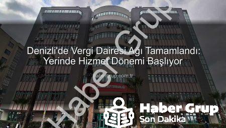 Denizli’de Vergi Dairesi Ağı Tamamlandı: Yerinde Hizmet Dönemi Başlıyor