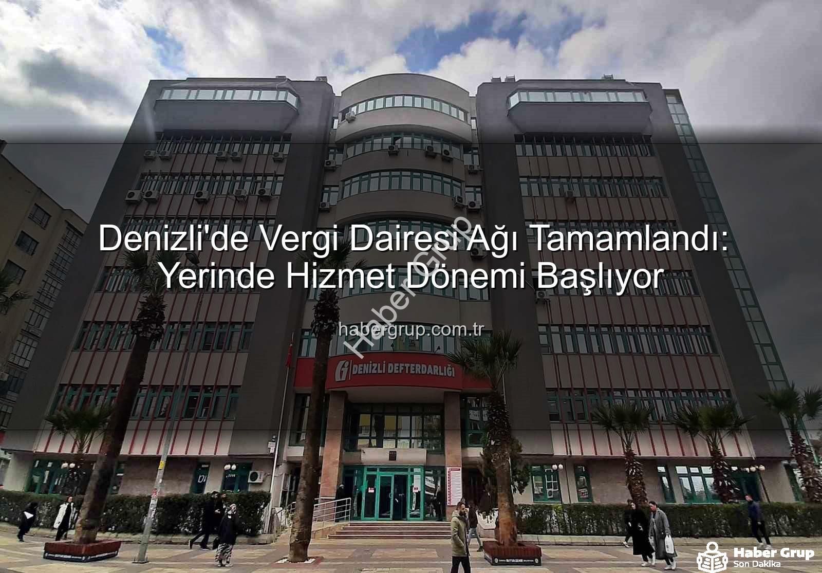 Denizli vergi dairesi - Denizli'de Vergi Dairesi Ağı Tamamlandı: Yerinde Hizmet Dönemi Başlıyor